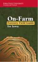 Iowa State University Extension and Outreach Publishes Comprehensive On-Farm Forestry Field Guide for Iowa 2 Iowa State University Extension and Outreach Publishes Comprehensive On-Farm Forestry Field Guide for Iowa 2